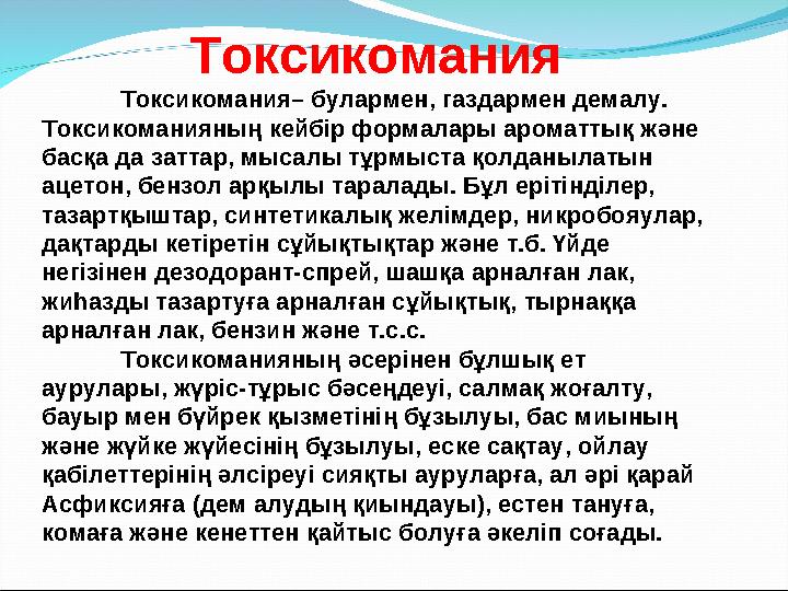 Токсикомания Токсикомания– булармен, газдармен демалу. Токсикоманияның кейбір формалары ароматтық және басқа да заттар, мысалы