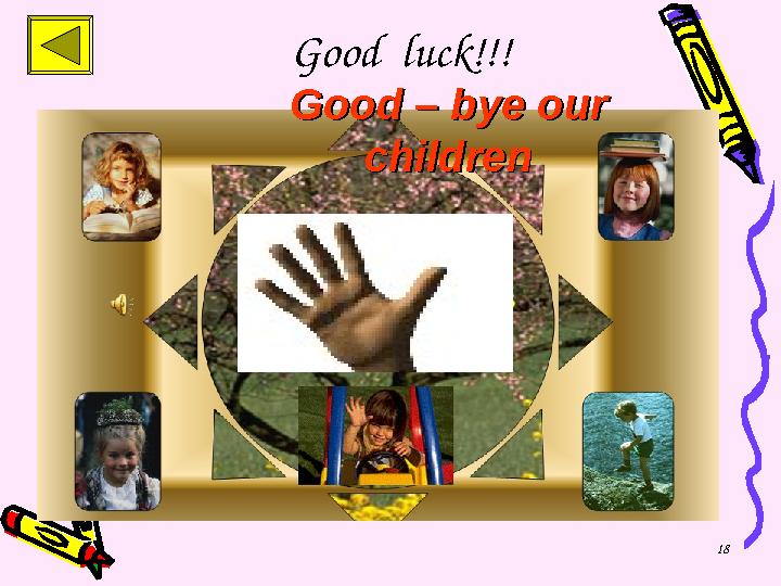 18Good luck!!! Good – bye our Good – bye our childrenchildren