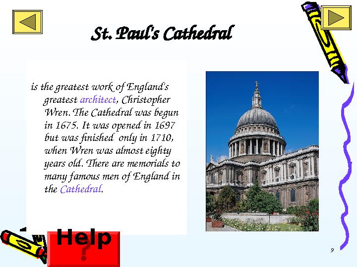 9St. Paul's Cathedral is the greatest work of England's greatest architect , Christopher Wren. The Cathedral was begun in 16