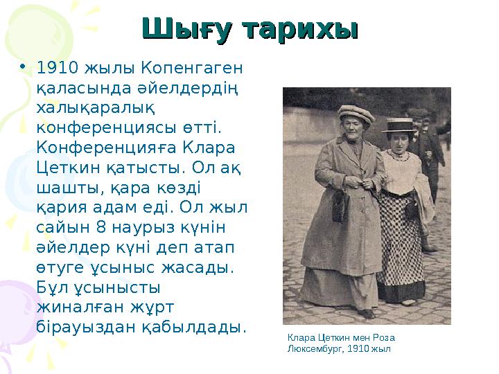 Шығу тарихыШығу тарихы • 1910 жылы Копенгаген қаласында әйелдердің халықаралық конференциясы өтті. Конференцияға Клара Ц