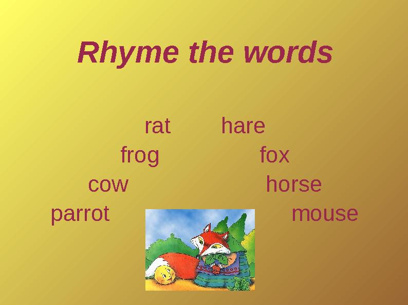 Rhyme the words rat hare frog fox cow horse parrot mouse