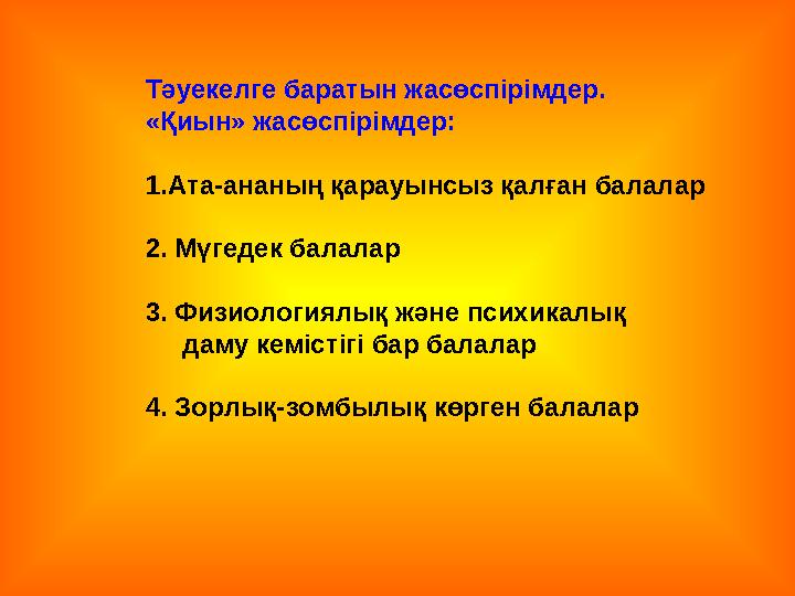 Тәуекелге баратын жасөспірімдер. «Қиын» жасөспірімдер: 1. Ата-ананың қарауынсыз қалған балалар 2. Мүгедек балалар 3. Физиологиял