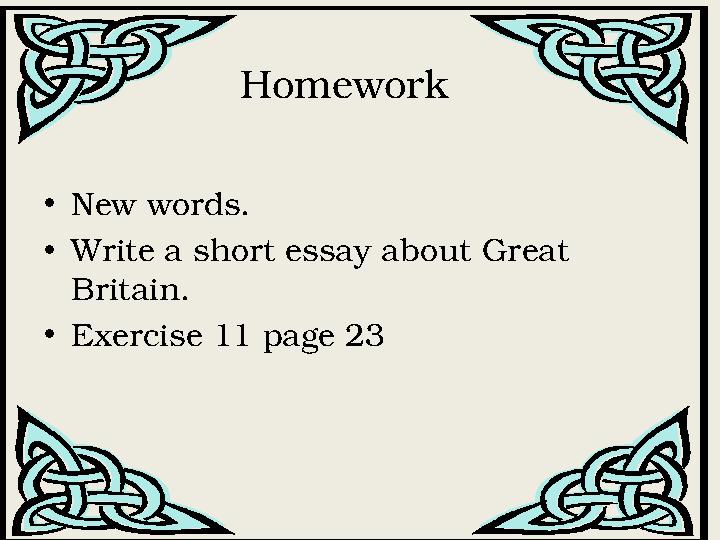 • New words. • Write a short essay about Great Britain. • Exercise 11 page 23 Homework