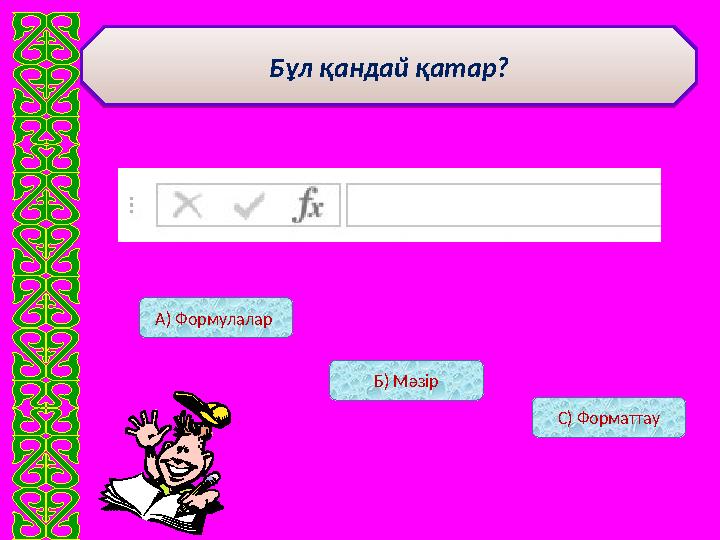 А) Формулалар Б) Мәзір С) ФорматтауБұл қандай қатар?Бұл қандай қатар?