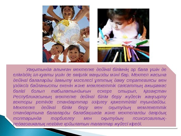 Уақытында алынған мектепке дейінгі білімнің әр бала үшін де еліміздің әл-қуаты үшін де өмірлік маңызды мәні бар. Мектеп жасы