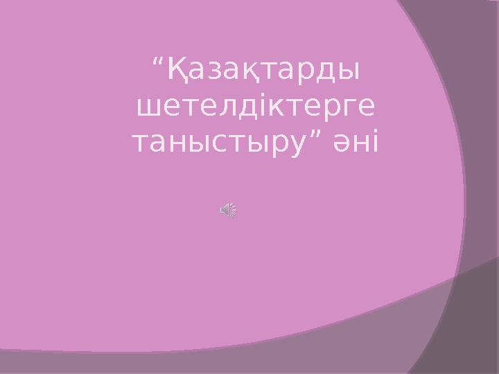 “Қазақтарды шетелдіктерге таныстыру” әні