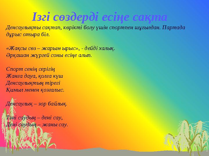 Ізгі сөздерді есіңе сақта Денсаулықты сақтап, көрікті болу үшін спортпен шұғылдан. Партада дұрыс отыра біл. «Жақсы
