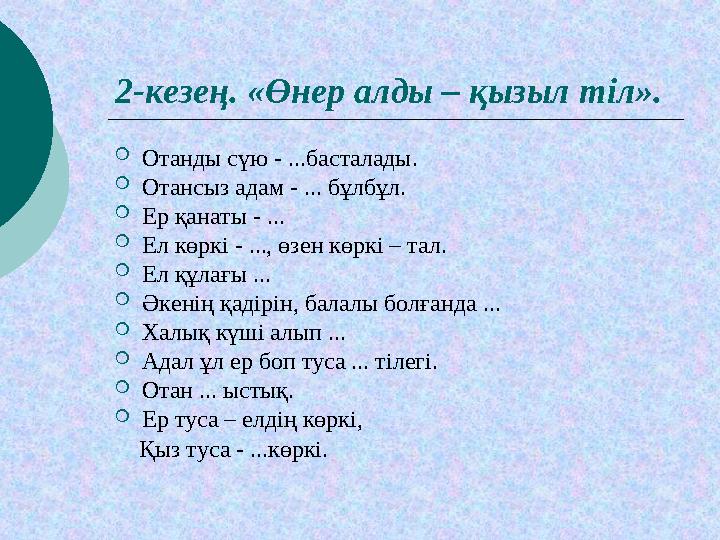 2-кезең. «Өнер алды – қызыл тіл».  Отанды сүю - ...басталады.  Отансыз адам - ... бұлбұл.  Ер қанаты - ...  Ел көркі -