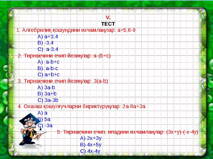 Ашық сабақтарV. ТЕСТ 1. Алгебрилиқ қошундини ихчамлаңлар: а+5,6-9 А) а+3,4 В) -3,4 С) а-3,4