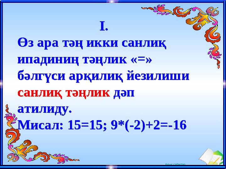 Ашық сабақтарІ. Өз ара тәң икки санлиқ ипадиниң тәңлик « = » бәлгүси арқилиқ йезилиши санлиқ тәңлик дәп атилиду. Мисал: 15