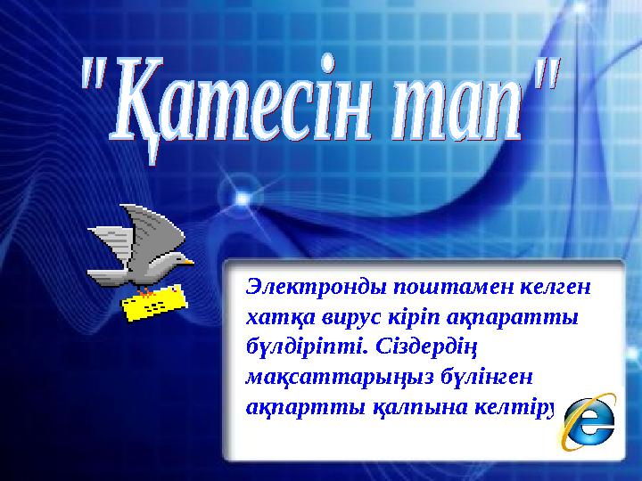 Электронды поштамен келген хатқа вирус кіріп ақпаратты бүлдіріпті. Сіздердің мақсаттарыңыз бүлінген ақпартты қалпына келтіру