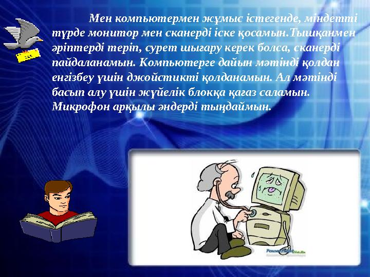 Мен компьютермен жұмыс істегенде, міндетті түрде монитор мен сканерді іске қосамын.Тышқанмен әріптерді теріп, сурет шығару кер