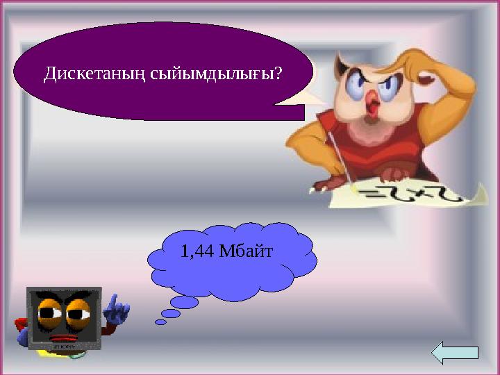 Дискетаның сыйымдылығы? 1,44 Мбайт