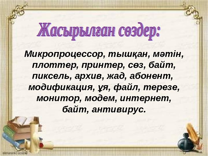 Микропроцессор, тышқан, мәтін, плоттер, принтер, сөз, байт, пиксель, архив, жад, абонент, модификация, ұя, файл, терезе, мон