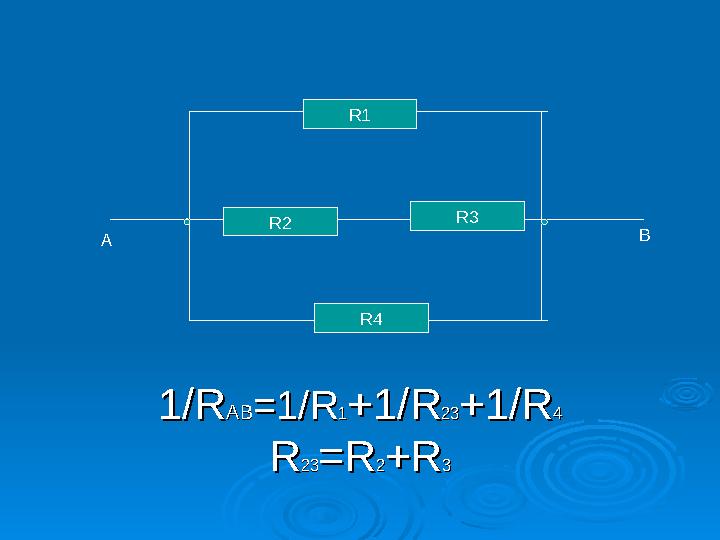 1/R1/RABAB=1/R=1/R11+1/R+1/R2323+1/R+1/R44 RR2323=R=R22+R+R33 R1 R3 R2 R4 А В