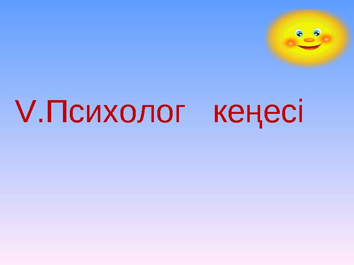 V.Психолог кеңесі