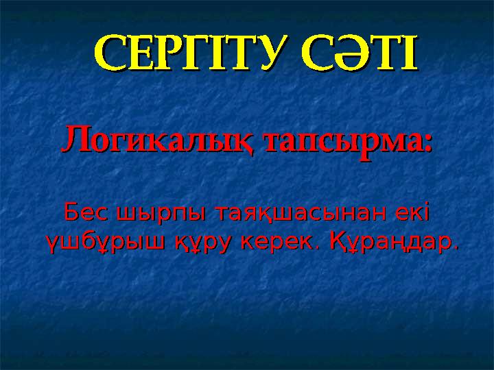 Логикалық тапсырма:Логикалық тапсырма: Бес шырпы таяқшасынан екі Бес шырпы таяқшасынан екі үшбұрыш құру керек. Құраңдар. үшбұры