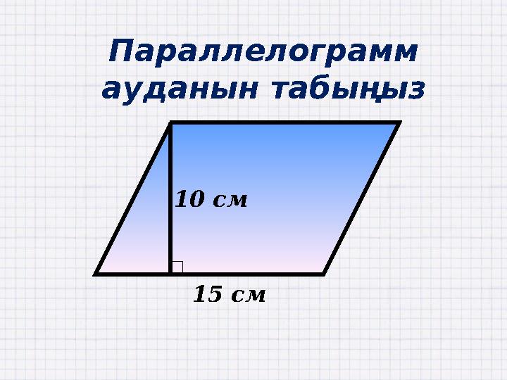 Параллелограмм ауданын табыңыз 10 см 15 см