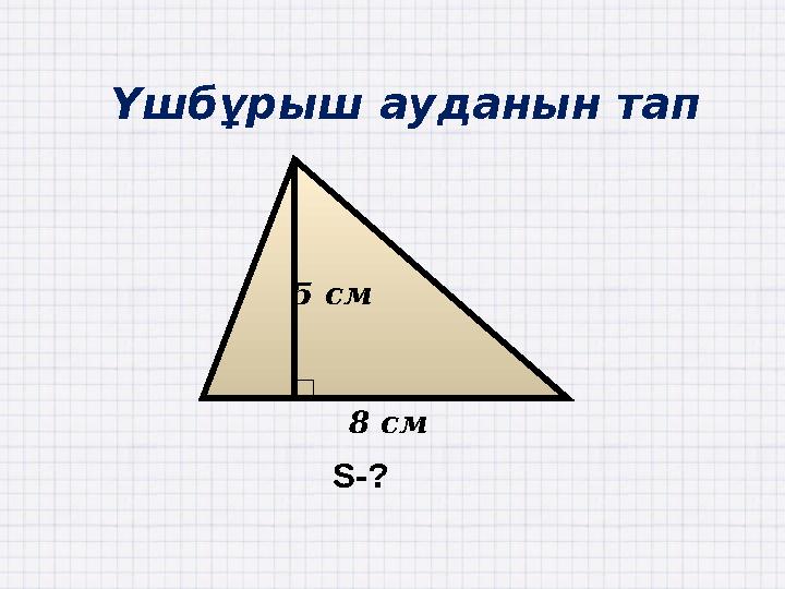Үшбұрыш ауданын тап 8 см 5 см S-?