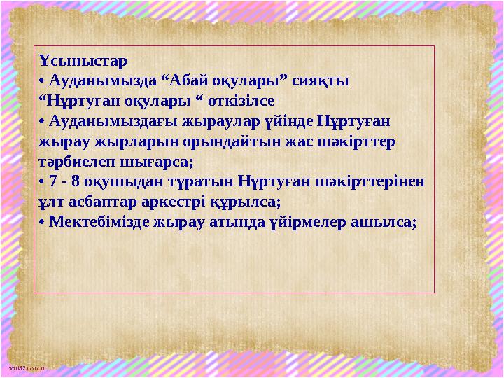 scul32.ucoz.ru Ұсыныстар • Ауданымызда “Абай оқулары” сияқты “Нұртуған оқулары “ өткізілсе • Ауданымыздағы жыраулар үйінде Нұр