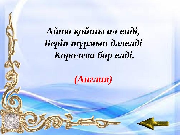Айта қойшы ал енді, Беріп тұрмын дәлелді Королева бар елді. (Англия)