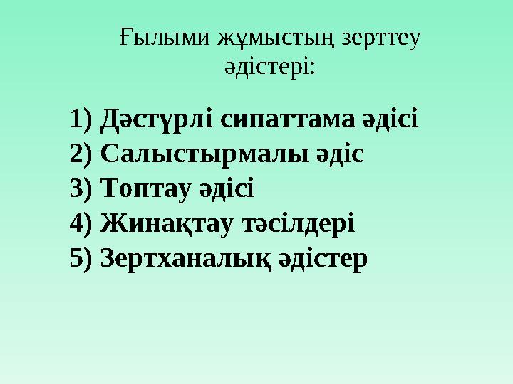 Ғылыми жұмыстың зерттеу әдістері: 1) Дәстүрлі сипаттама әдісі 2) Салыстырмалы әдіс 3) Топтау әдісі 4) Жинақтау тәсілдері 5)