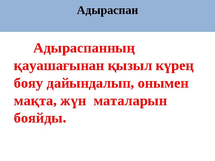 Адыраспан Адыраспанның қауашағынан қызыл күрең бояу дайындалып, онымен мақта, жүн маталарын бояйды.