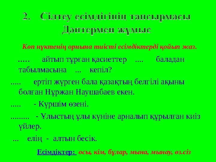 Көп нүктенің орнына тиісті есімдіктерді қойып жаз. ..... айтып тұрған қасиеттер .... баладан табылмасына ...