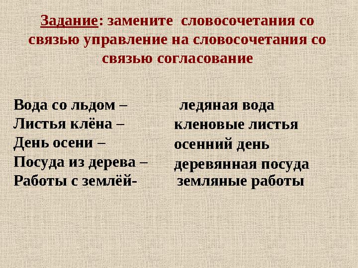 Задание: замените словосочетания со связью управление на словосочетания со связью согласование Вода со льдом – Листья клёна