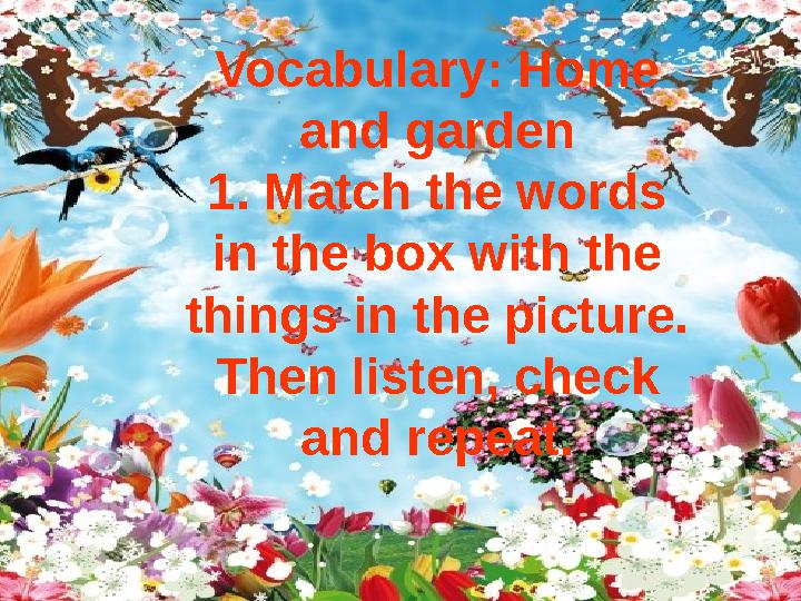 Vocabulary: Home and garden 1. Match the words in the box with the things in the picture. Then listen, check and repeat.