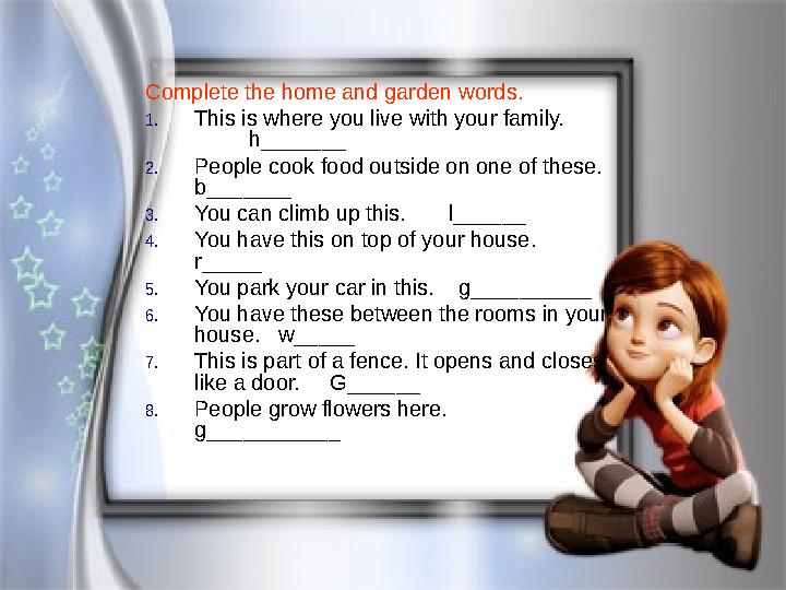 Complete the home and garden words. 1.This is where you live with your family. h_______ 2.People cook foo