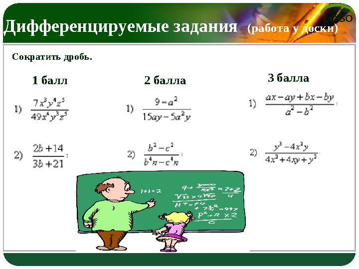 LOGO Дифференцируемые задания (работа у доски) Сократить дробь. 3 балла 1 балл 2 балла 3 балла