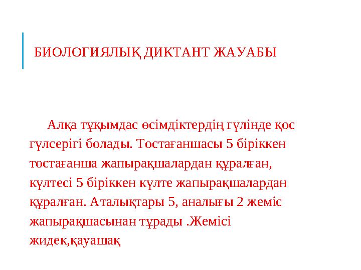 БИОЛОГИЯЛЫҚ ДИКТАНТ ЖАУАБЫ Алқа тұқымдас өсімдіктердің гүлінде қос гүлсерігі болады. Тостағаншасы 5 біріккен тостағанш