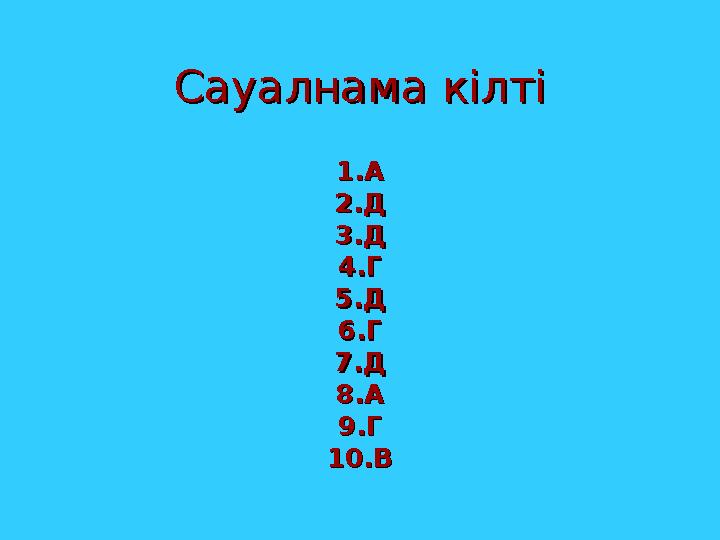 Сауалнама кілтіСауалнама кілті 1.А1.А 2.Д2.Д 3.Д3.Д 4.Г4.Г 5.Д5.Д 6.Г6.Г 7.Д7.Д 8.А8.А 9.Г9.Г 10.В10.В