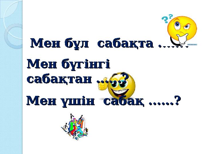 Мен бұл сабақта ......?Мен бұл сабақта ......? Мен бүгінгі Мен бүгінгі сабақтан ......?сабақтан ......? Мен үшін сабақ .. Мен бұл сабақта ......?Мен бұл сабақта ......? Мен бүгінгі Мен бүгінгі сабақтан ......?сабақтан ......? Мен үшін сабақ ..