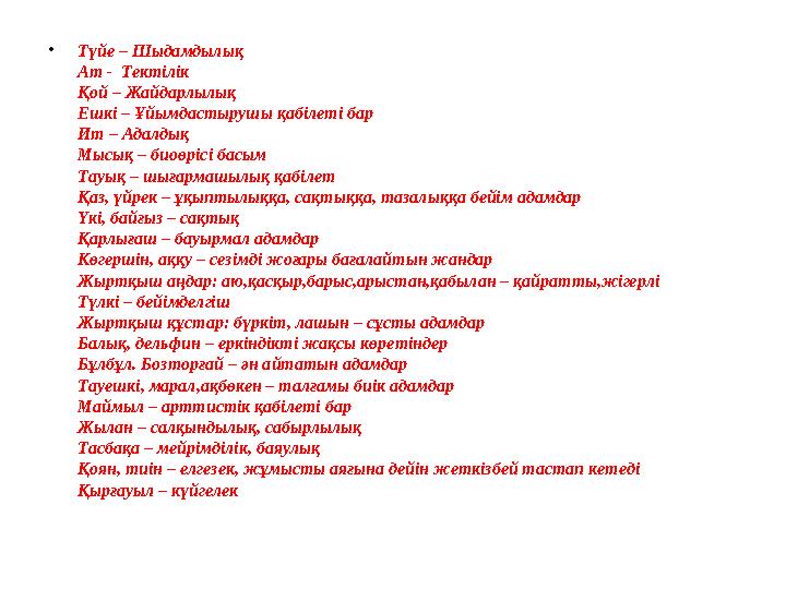 •Түйе – Шыдамдылық Ат - Тектілік Қой – Жайдарлылық Ешкі – Ұйымдастырушы қабілеті бар Ит – Адалдық Мысық – биоөрісі басым Тауық