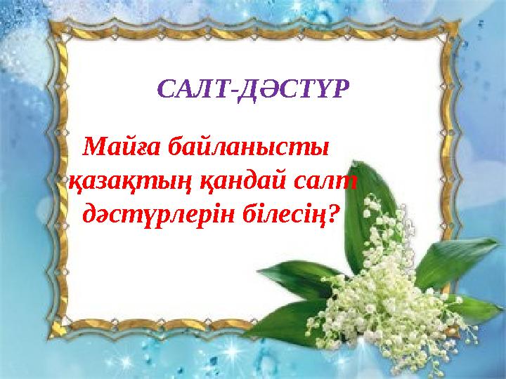 САЛТ-ДӘСТҮР Майға байланысты қазақтың қандай салт дәстүрлерін білесің?