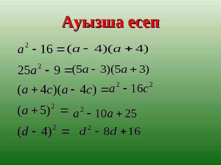 Ауызша есепАуызша есеп           2 2 2 2 ) 4 ( ) 5 ( ) 4 )( 4 ( 9 25 16 d a c a c a a a ) 4 )( 4 ( 