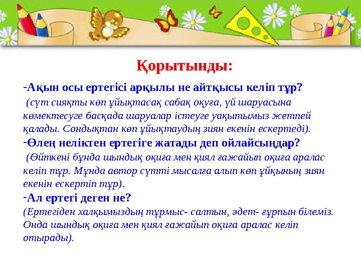Қорытынды: -Ақын осы ертегісі арқылы не айтқысы келіп тұр? (сүт сияқты көп ұйықтасақ сабақ оқуға, үй шаруасына көмектесуге ба