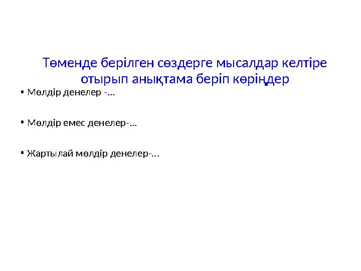 Төменде берілген сөздерге мысалдар келтіре отырып анықтама беріп көріңдер •Мөлдір денелер -... •Мөлдір емес денелер-... •Жартыл