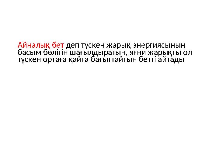 Айналық бет деп түскен жарық энергиясының басым бөлігін шағылдыратын, яғни жарықты ол түскен ортаға қайта бағыттайтын бетті ай