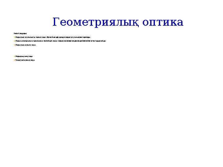 Геометриялық оптика Негізгі заңдары: 1)Жарықтың түзусызықты таралу заңы: біртекті мөлдір ортада жарық түзу сызықпен таралады 2)Ж