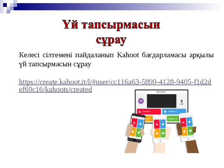 Келесі сілтемені пайдаланып Kahoot бағдарламасы арқылы үй тапсырмасын сұрау https://create.kahoot.it/l/#user/cc116a63-5899-4128
