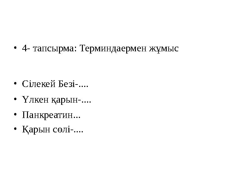 • 4- тапсырма: Терминдаермен жұмыс • Сілекей Безі-.... • Үлкен қарын-.... • Панкреатин... • Қарын сөлі-....