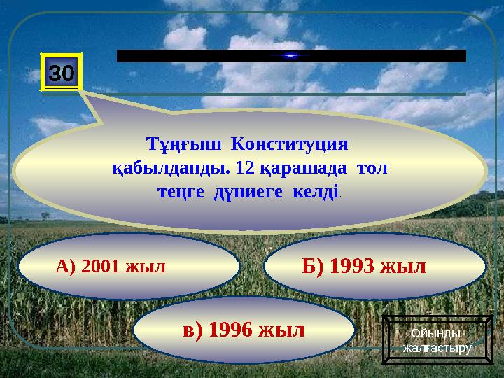 в) 1996 жыл Б) 1993 жылА) 2001 жыл30 Тұңғыш Конституция қабылданды. 12 қарашада төл теңге дүниеге келді . Ойынды жалғаст