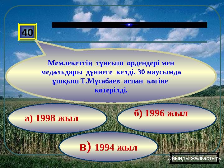 в) 1994 жыл б) 1996 жыл а) 1998 жыл40 Мемлекеттің тұңғыш ордендері мен медальдары дүниеге келді. 30 маусымда ұшқыш Т.Мұс