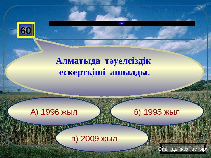 в) 2009 жыл б) 1995 жылА) 1996 жыл60 Алматыда тәуелсіздік ескерткіші ашылды. Ойынды жалғастыру