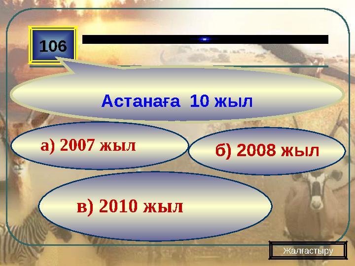 в) 2010 жыл б) 2008 жыла) 2007 жыл 106 Астанаға 10 жыл Жалғастыру