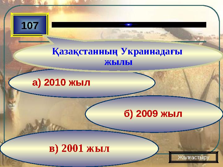 в) 2001 жыл б) 2009 жыл а) 2010 жыл107 Қазақстанның Украинадағы жылы Жалғастыру