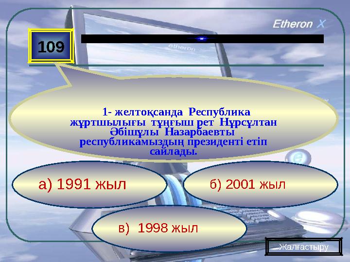 в) 1998 жыл б) 2001 жыл а) 1991 жыл109 1- желтоқсанда Республика жұртшылығы тұңғыш рет Нұрсұлтан Әбішұлы Назарбаевты